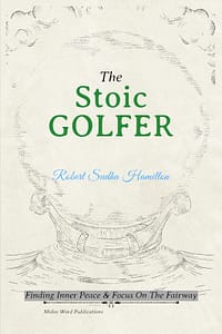 The Stoic Golfer: Finding Inner Peace & Focus On The Fairway is my latest book about golf.