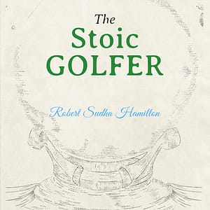 The Stoic Golfer: Finding Inner Peace & Focus On The Fairway is my latest book about golf.