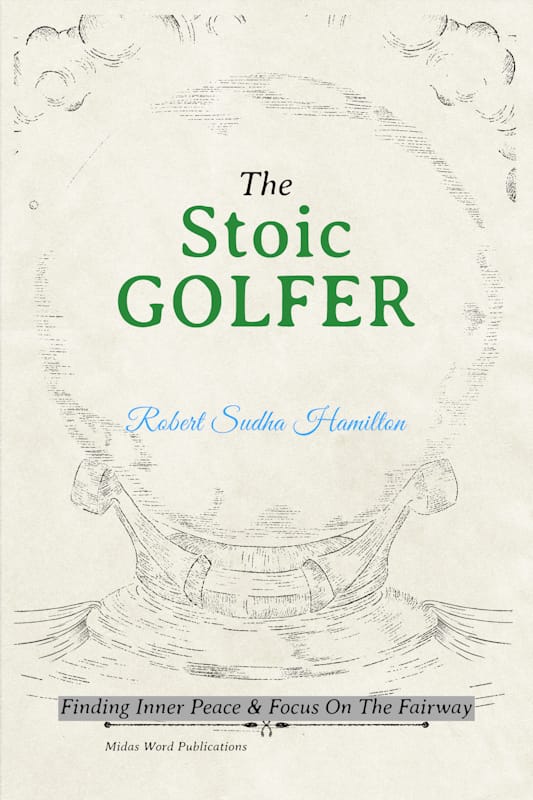 The Stoic Golfer: Finding Inner Peace & Focus On The Fairway is my latest book about golf.